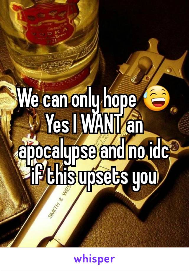 We can only hope 😅
Yes I WANT an apocalypse and no idc if this upsets you