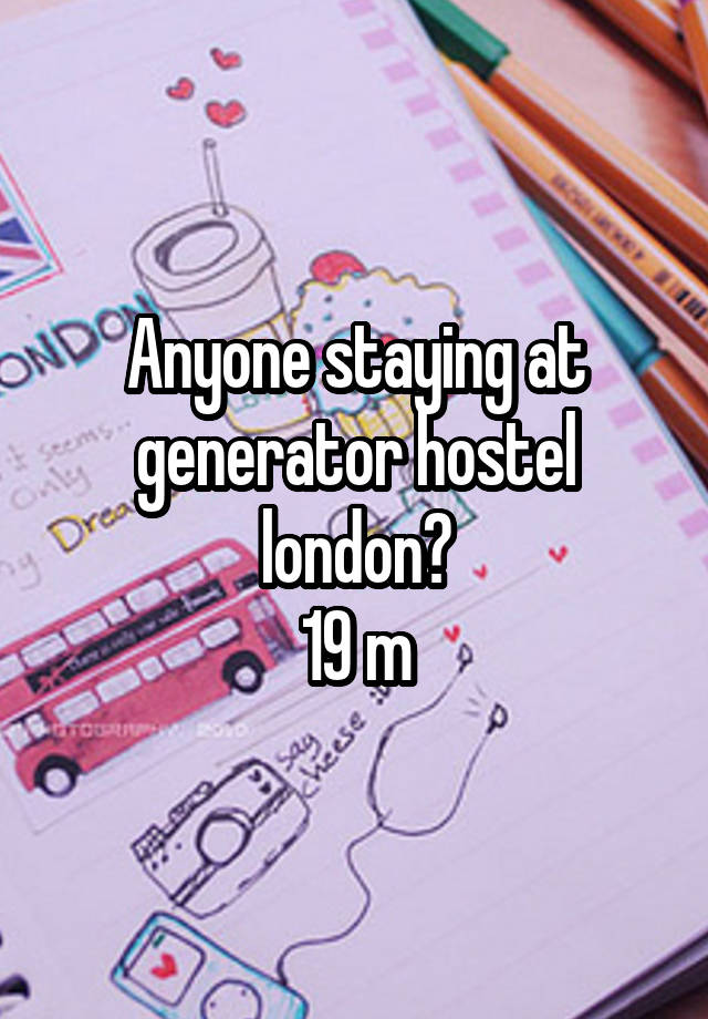 Anyone staying at generator hostel london?
19 m