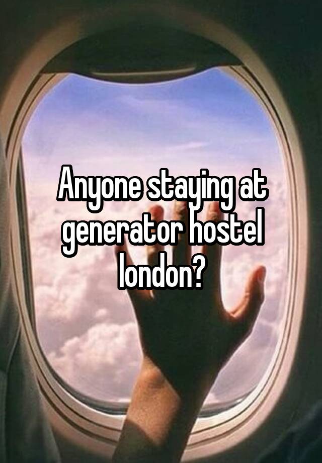 Anyone staying at generator hostel london?