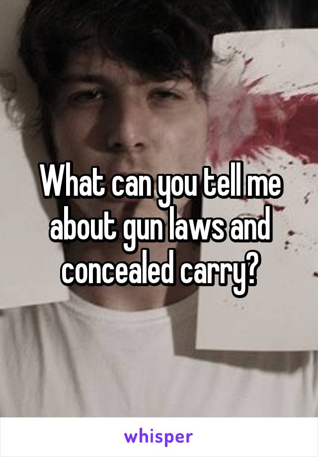 What can you tell me about gun laws and concealed carry?