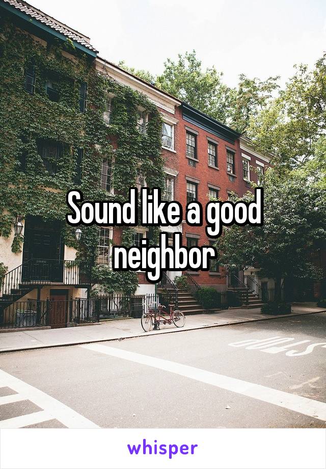 Sound like a good neighbor