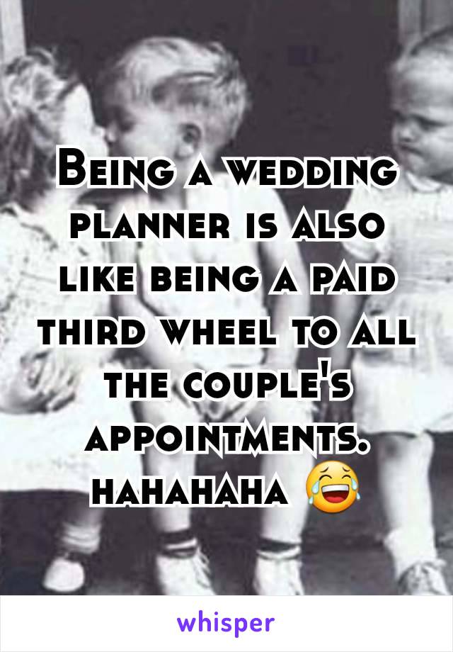Being a wedding planner is also like being a paid  third wheel to all the couple's appointments. hahahaha 😂
