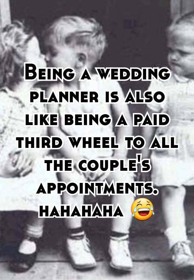 Being a wedding planner is also like being a paid  third wheel to all the couple's appointments. hahahaha 😂