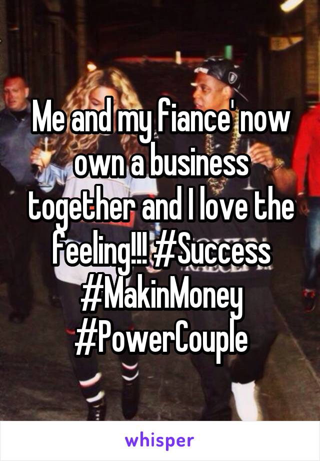 Me and my fiance' now own a business together and I love the feeling!!! #Success #MakinMoney #PowerCouple