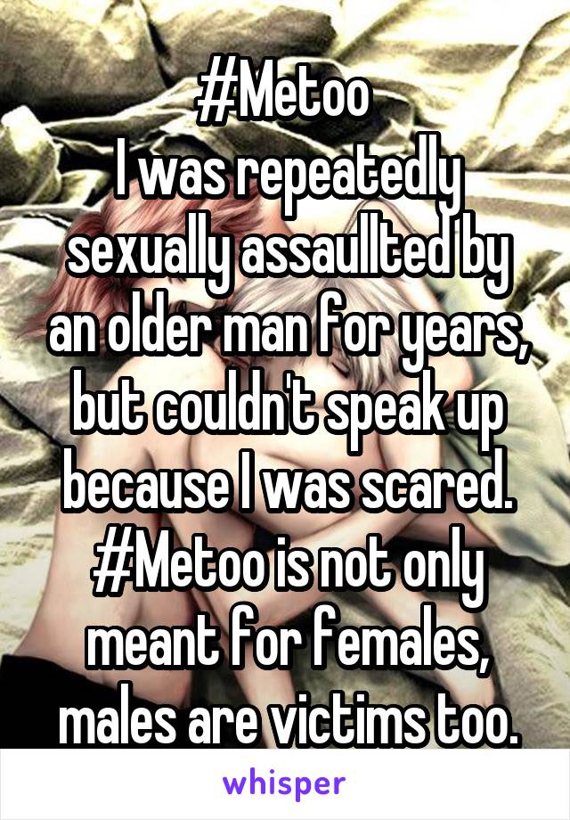 #Metoo 
I was repeatedly sexually assaullted by an older man for years, but couldn't speak up because I was scared.
#Metoo is not only meant for females, males are victims too.