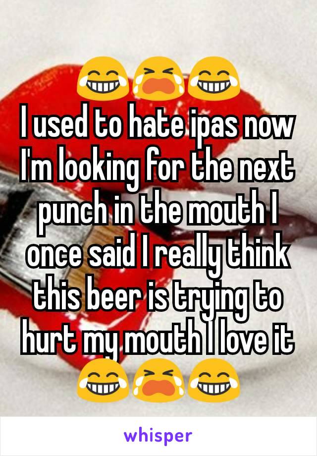 😂😭😂
I used to hate ipas now I'm looking for the next punch in the mouth I once said I really think this beer is trying to hurt my mouth I love it
😂😭😂