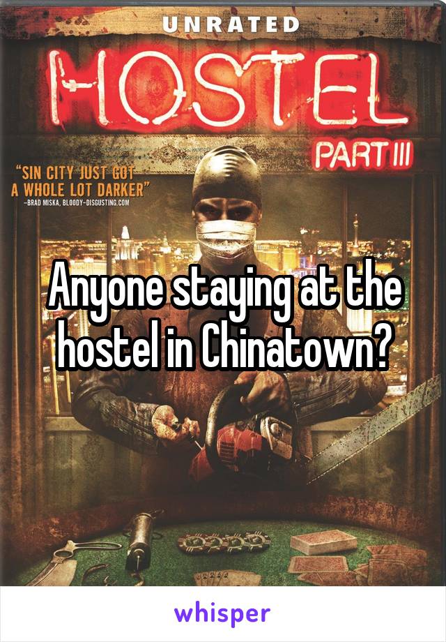 Anyone staying at the hostel in Chinatown?