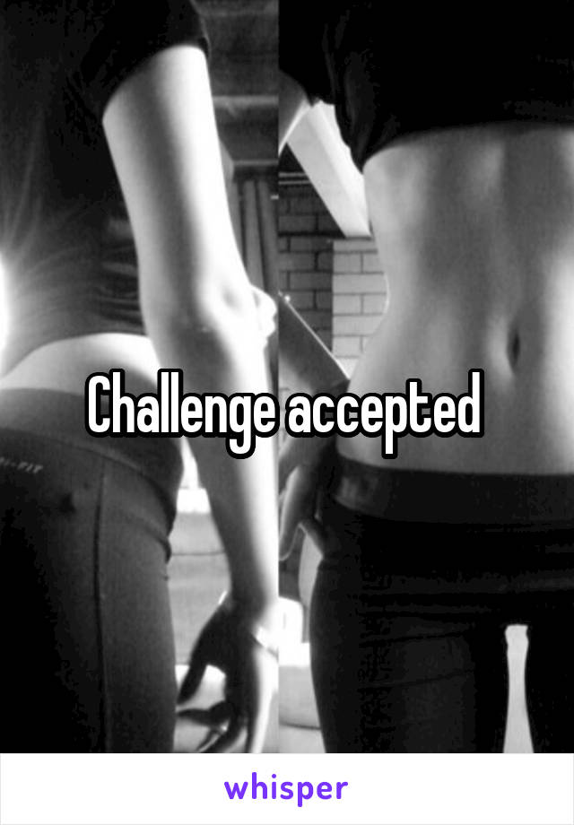 Challenge accepted 