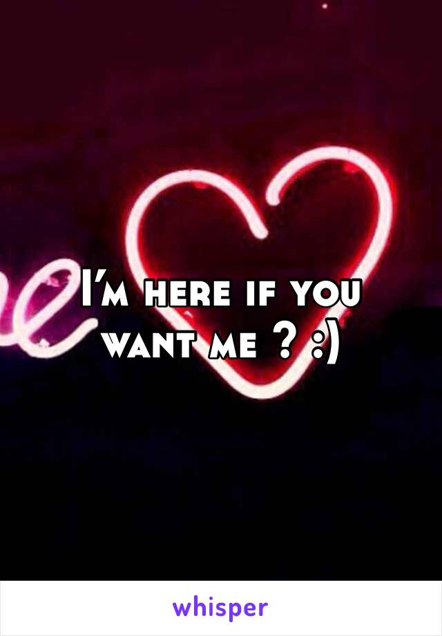 I’m here if you want me ? :)