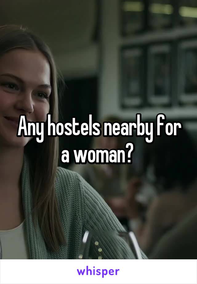 Any hostels nearby for a woman? 