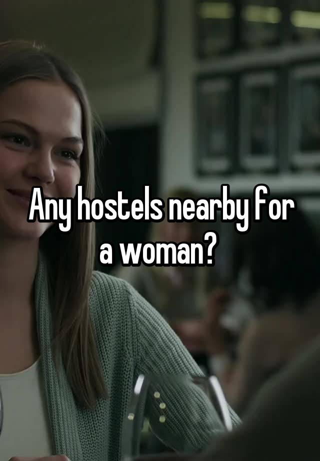 Any hostels nearby for a woman? 