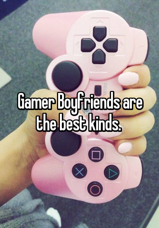 Gamer Boyfriends are the best kinds. 