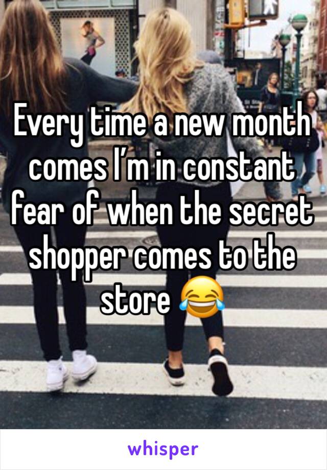 Every time a new month comes I’m in constant fear of when the secret shopper comes to the store 😂