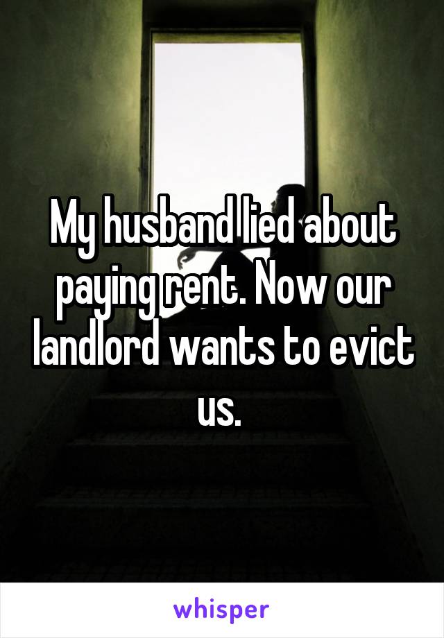My husband lied about paying rent. Now our landlord wants to evict us. 