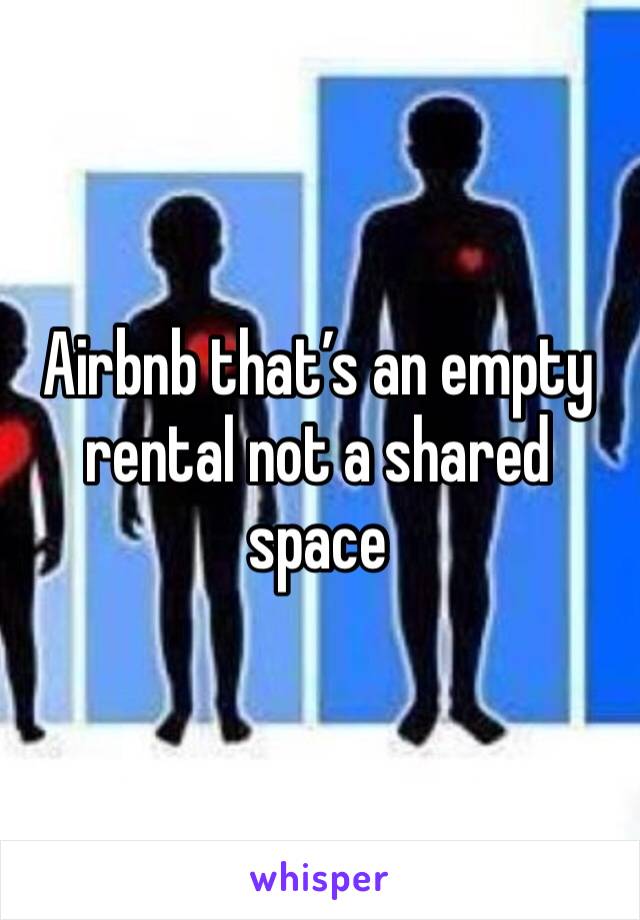 Airbnb that’s an empty rental not a shared space