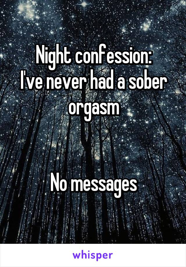 Night confession:
I've never had a sober orgasm


No messages
