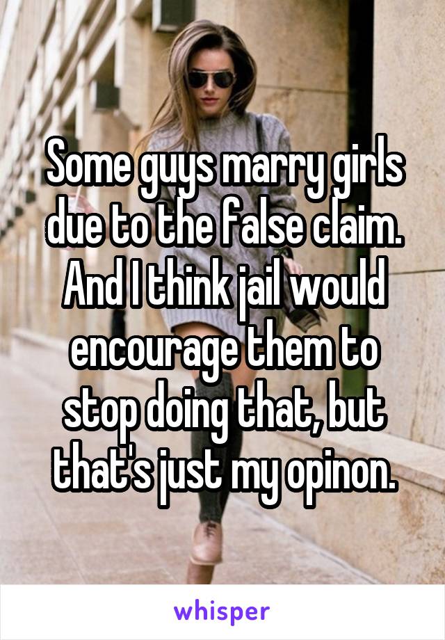 Some guys marry girls due to the false claim. And I think jail would encourage them to stop doing that, but that's just my opinon.