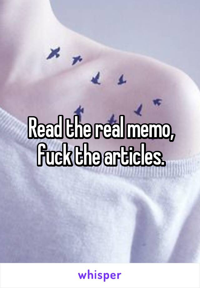 Read the real memo, fuck the articles.