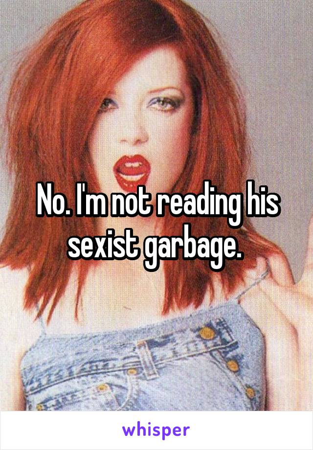 No. I'm not reading his sexist garbage. 