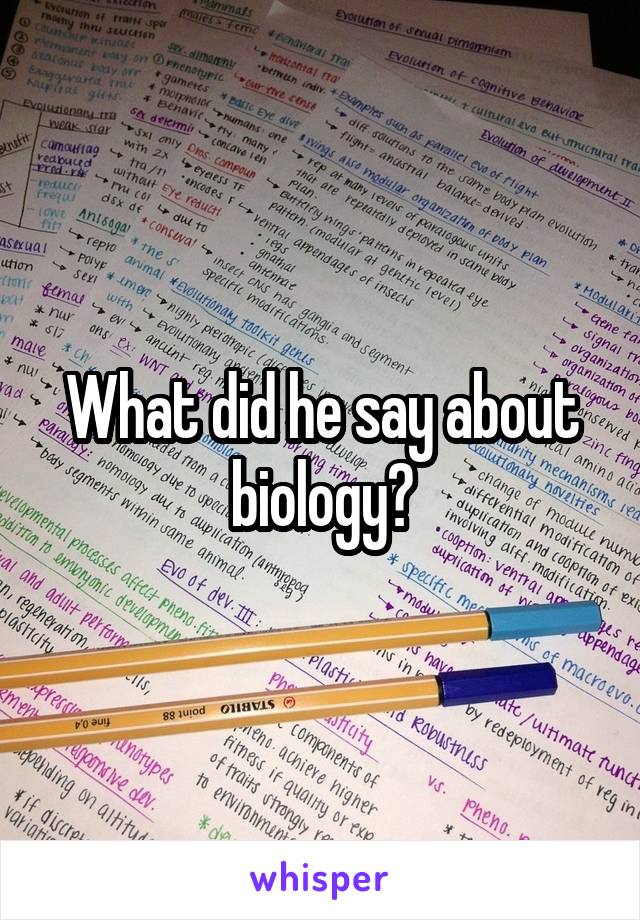 What did he say about biology?