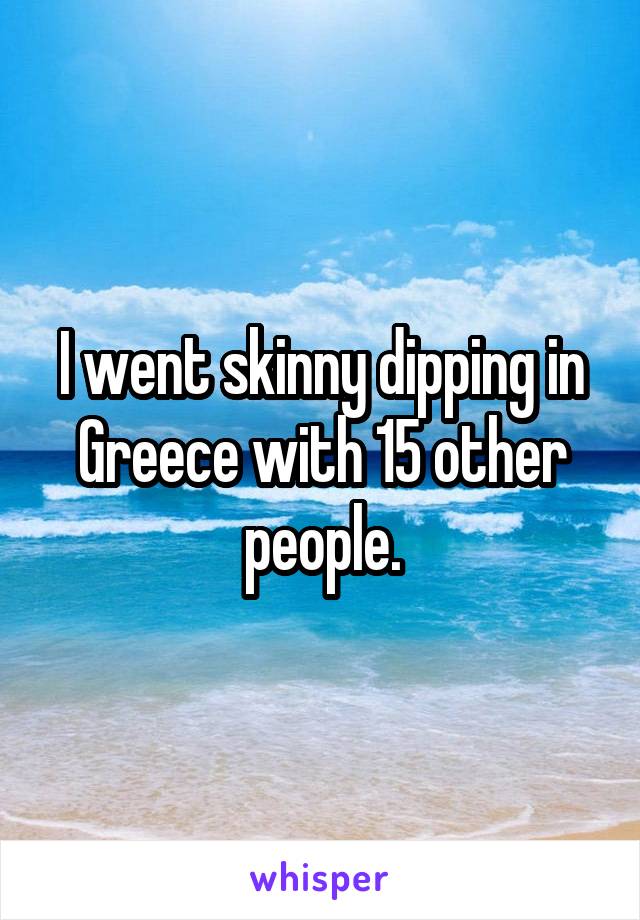 I went skinny dipping in Greece with 15 other people.