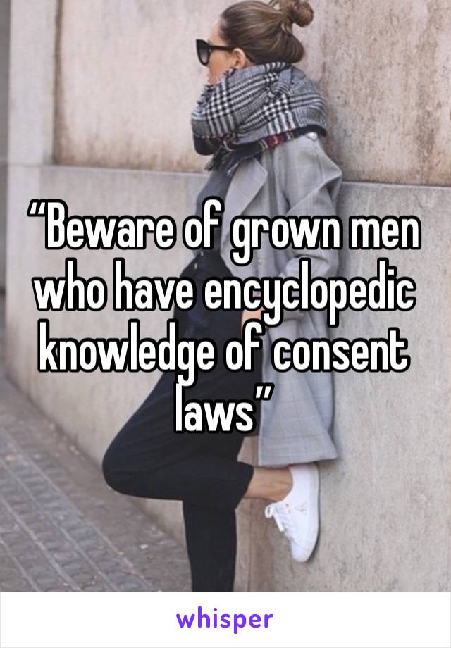 “Beware of grown men who have encyclopedic knowledge of consent laws”