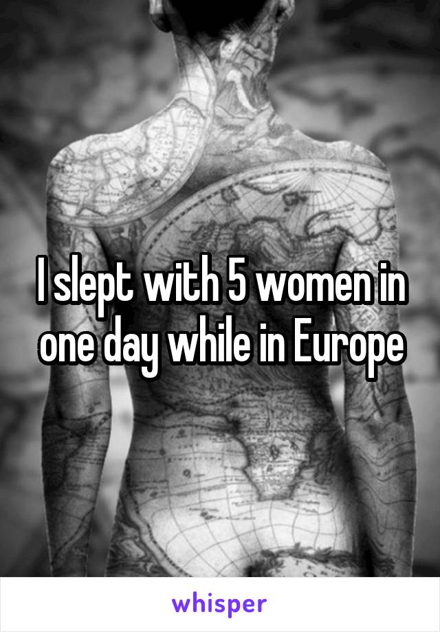 I slept with 5 women in one day while in Europe