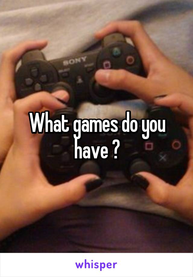 What games do you have ?