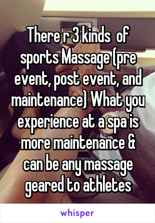 There r 3 kinds  of sports Massage (pre event, post event, and maintenance) What you experience at a spa is more maintenance & can be any massage geared to athletes
