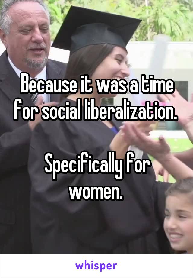 Because it was a time for social liberalization. 

Specifically for women. 