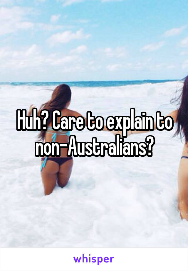 Huh? Care to explain to non-Australians?