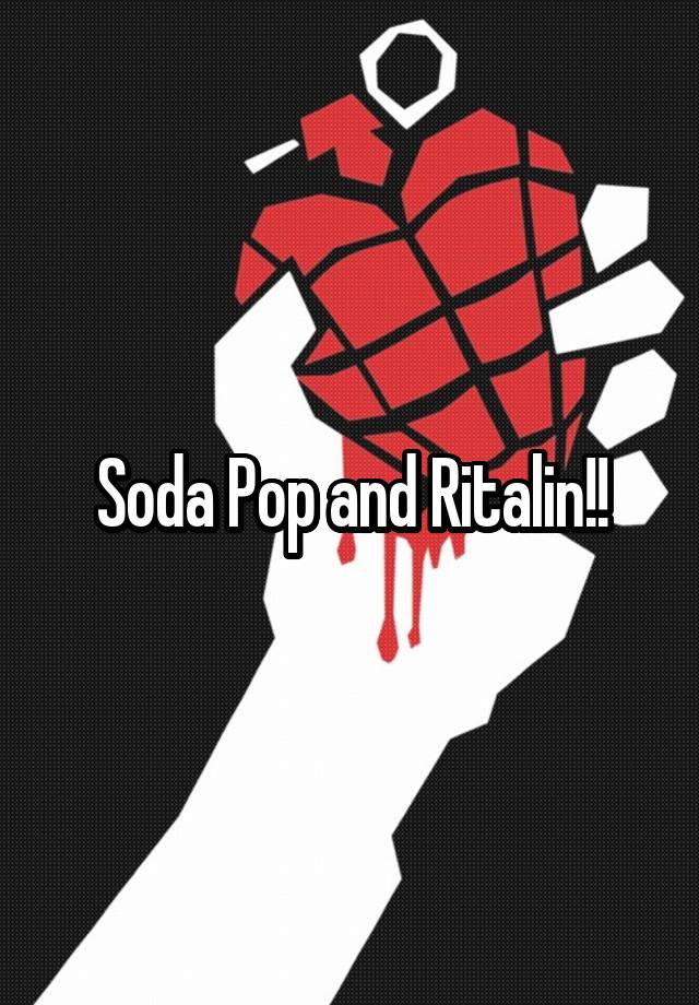 Soda Pop and Ritalin!!