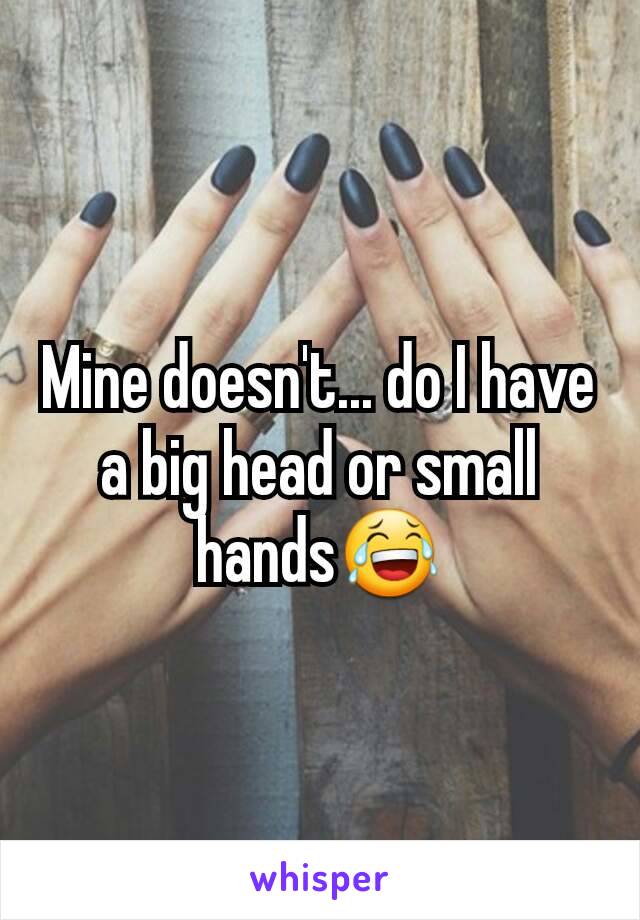 Mine doesn't... do I have a big head or small hands😂