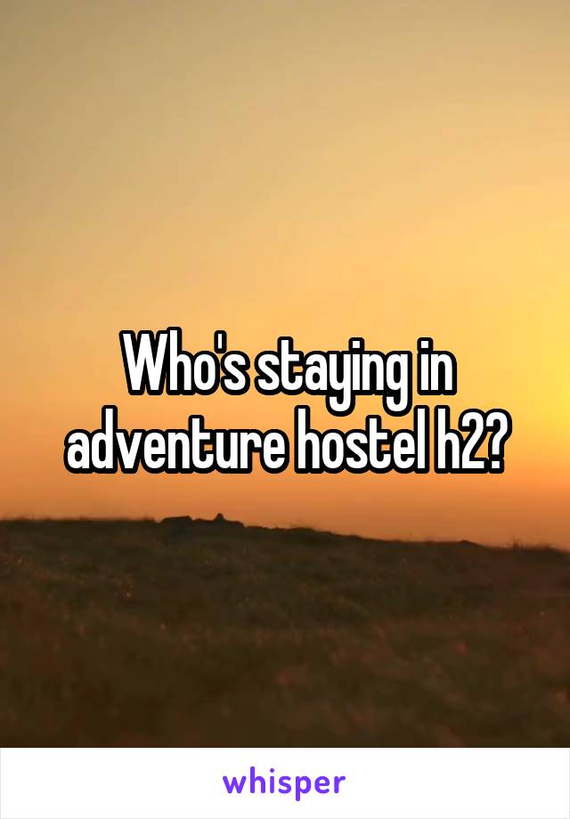 Who's staying in adventure hostel h2?