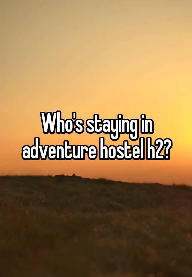 Who's staying in adventure hostel h2?