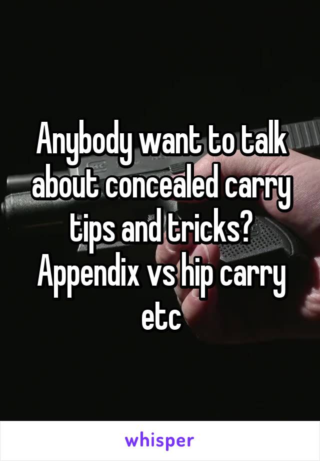 Anybody want to talk about concealed carry tips and tricks? Appendix vs hip carry etc