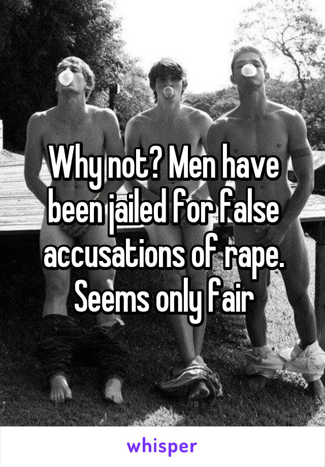 Why not? Men have been jailed for false accusations of rape. Seems only fair