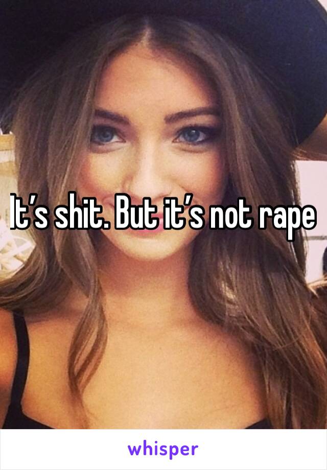 It’s shit. But it’s not rape