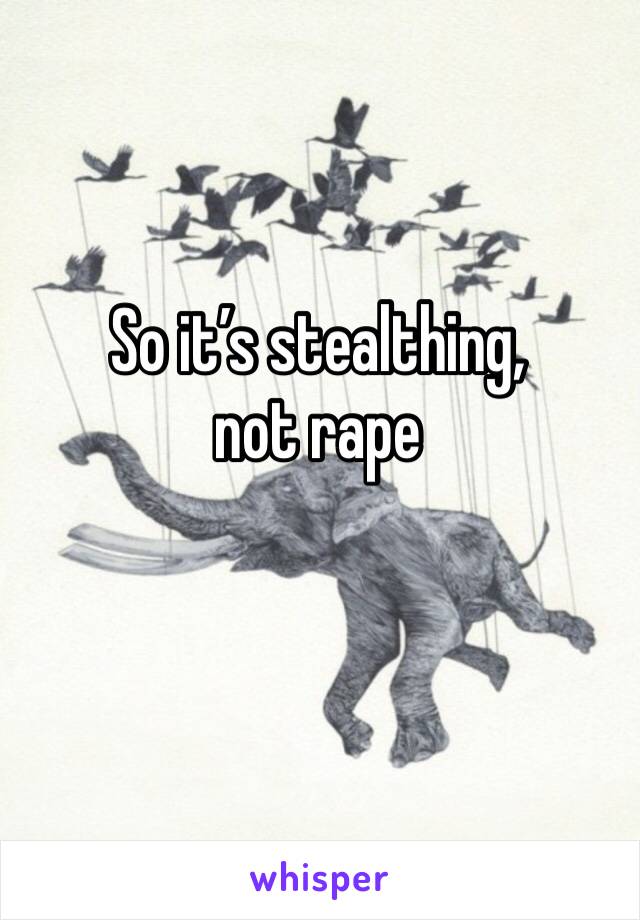 So it’s stealthing, not rape 