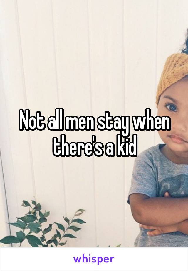 Not all men stay when there's a kid