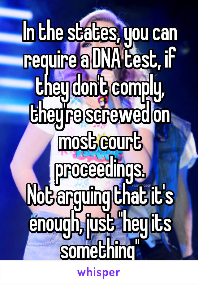 In the states, you can require a DNA test, if they don't comply, they're screwed on most court proceedings.
Not arguing that it's enough, just "hey its something"