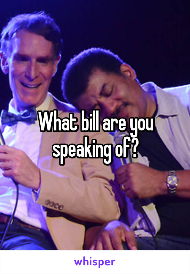 What bill are you speaking of?