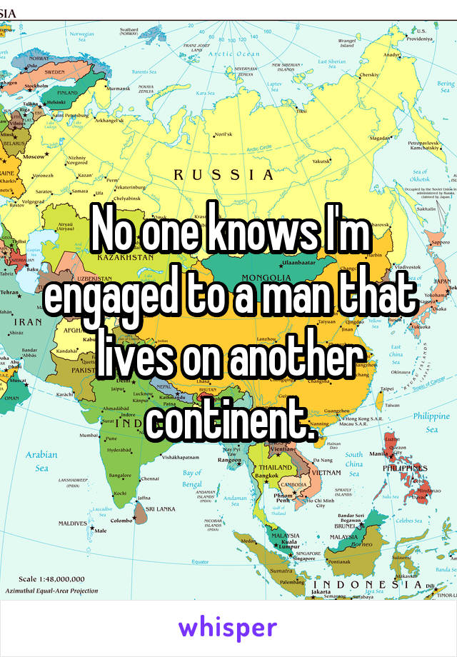 No one knows I'm engaged to a man that lives on another continent.