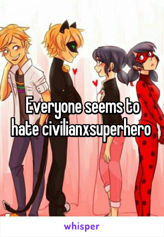 Everyone seems to hate civilianxsuperhero 