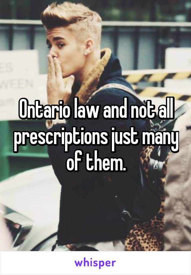 Ontario law and not all prescriptions just many of them.