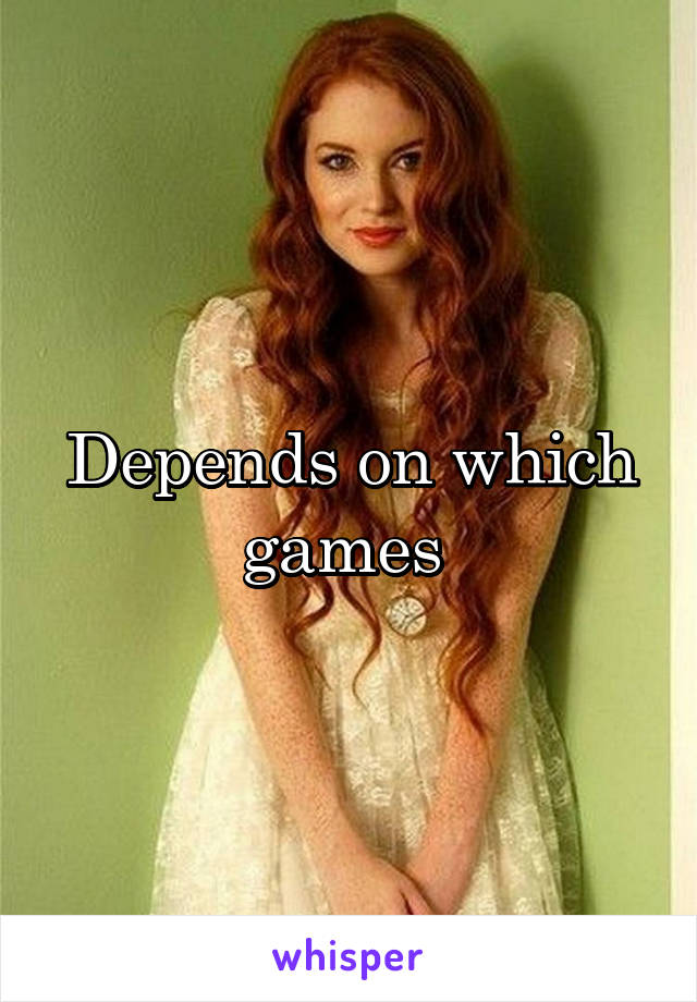 Depends on which games 