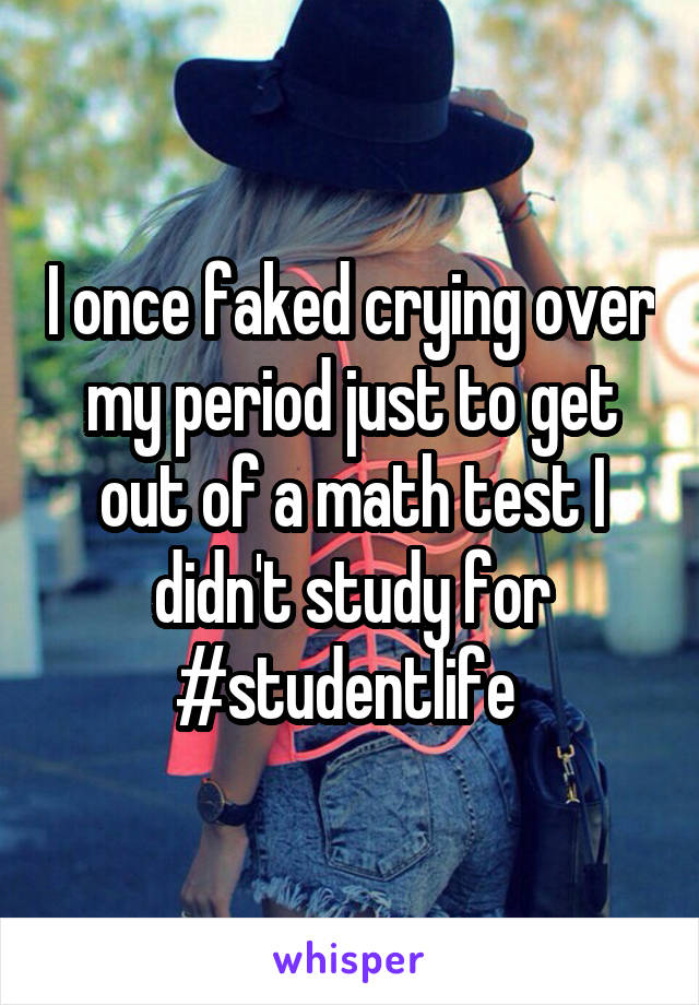 I once faked crying over my period just to get out of a math test I didn't study for
#studentlife 