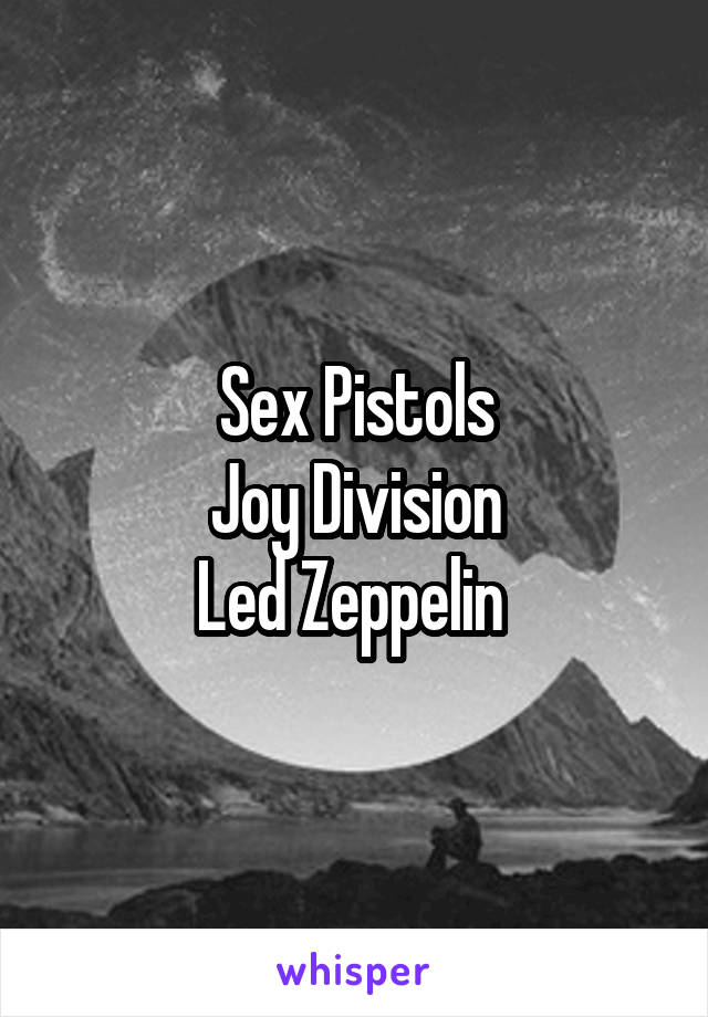 Sex Pistols
Joy Division
Led Zeppelin 