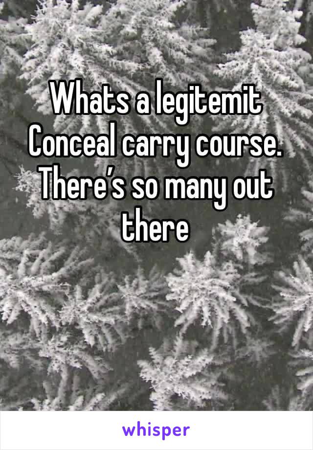 Whats a legitemit Conceal carry course. There’s so many out there 