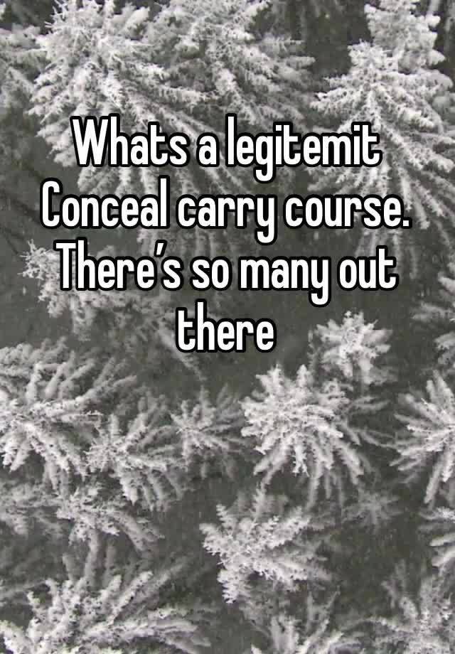 Whats a legitemit Conceal carry course. There’s so many out there 